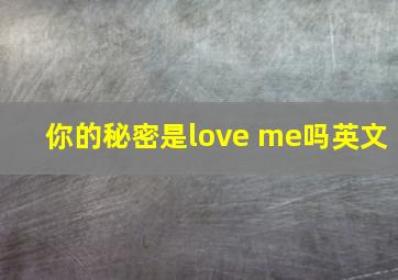 你的秘密是love me吗英文